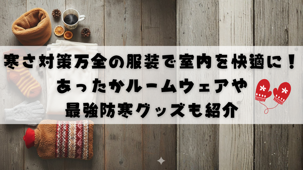 寒さ対策万全の服装で室内を快適に！