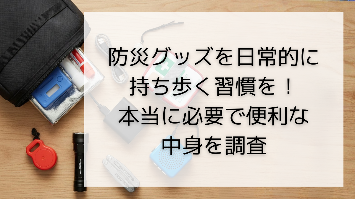 防災グッズを日常的に持ち歩く習慣を！本当に必要で便利な中身を調査