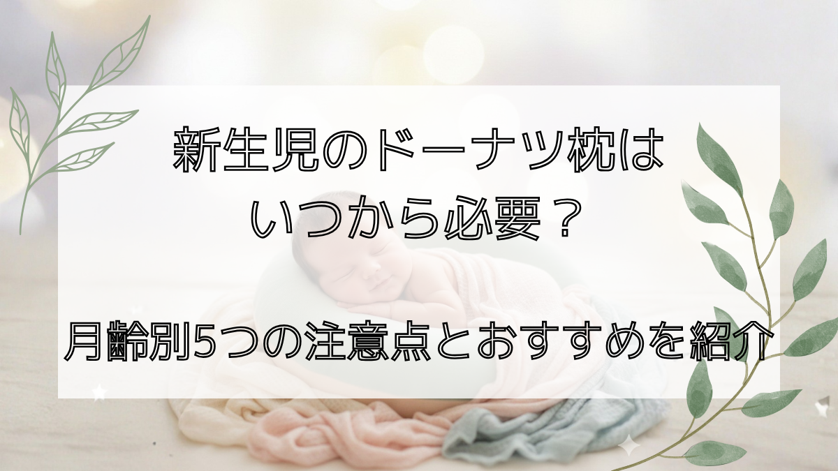 新生児のドーナツ枕はいつから必要？月齢別5つの注意点とおすすめを紹介
