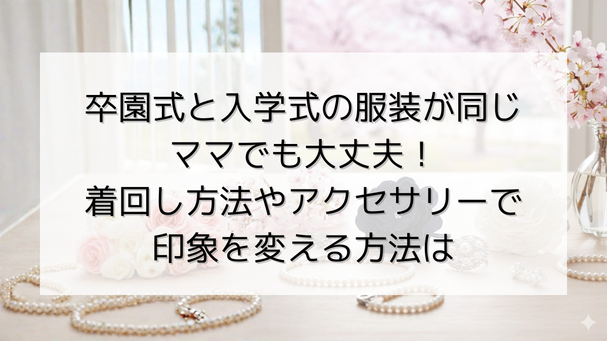 卒園式と入学式の服装が同じママでも大丈夫！着回し方法やアクセサリーで印象を変える方法は