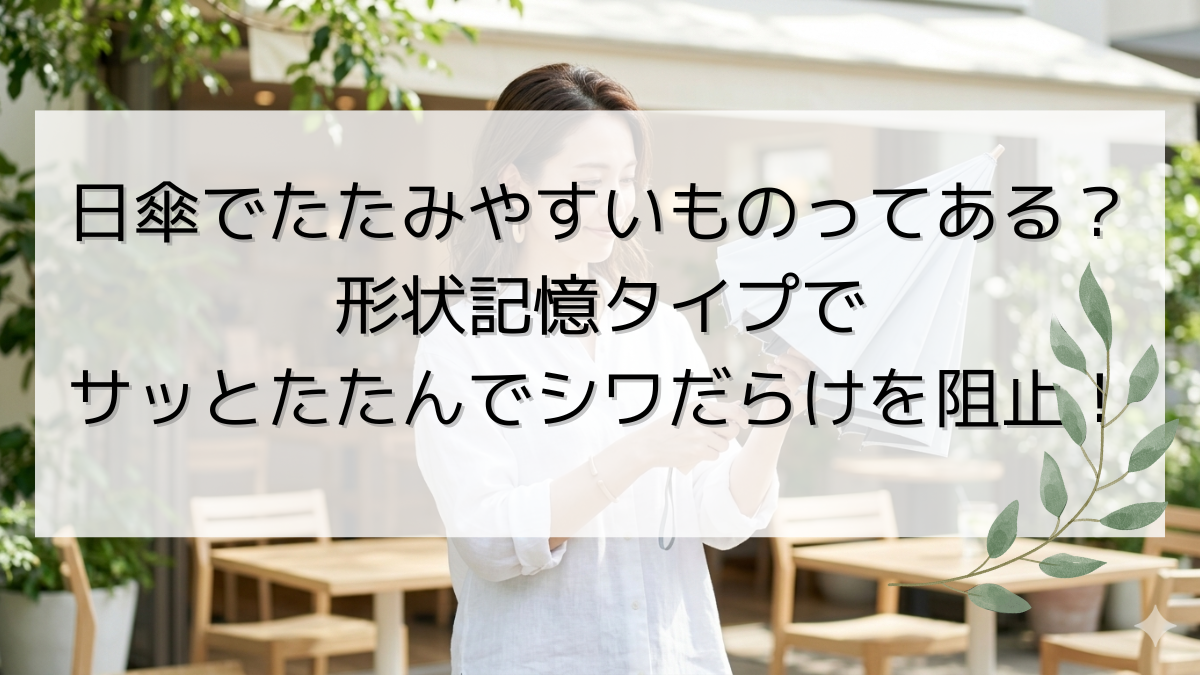 日傘でたたみやすいものってある？形状記憶タイプでサッとたたんでシワだらけを阻止！