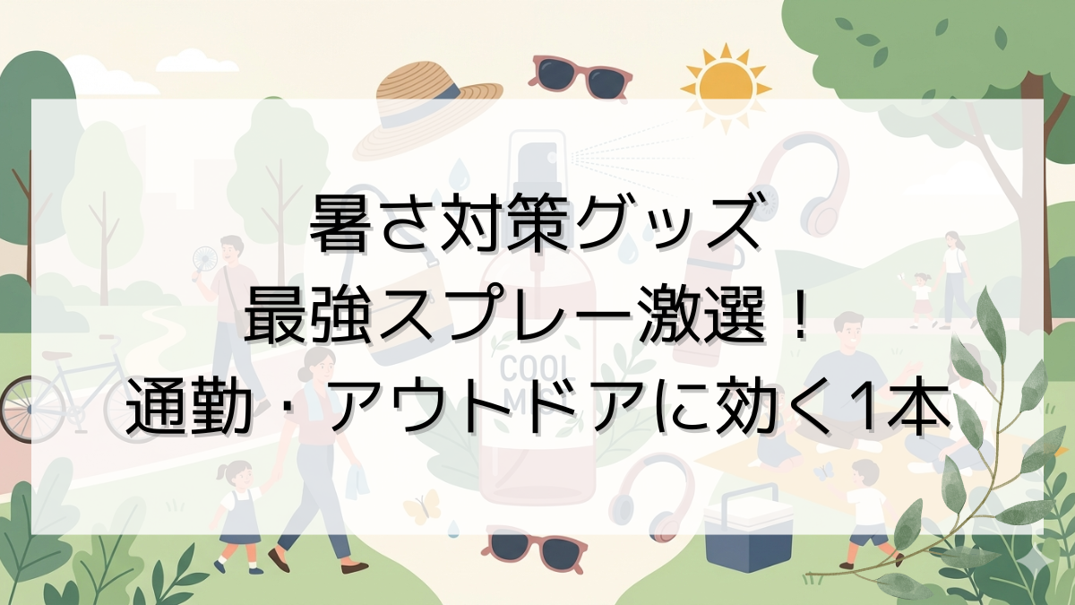 暑さ対策グッズ最強スプレー激選！通勤・アウトドアに効く1本